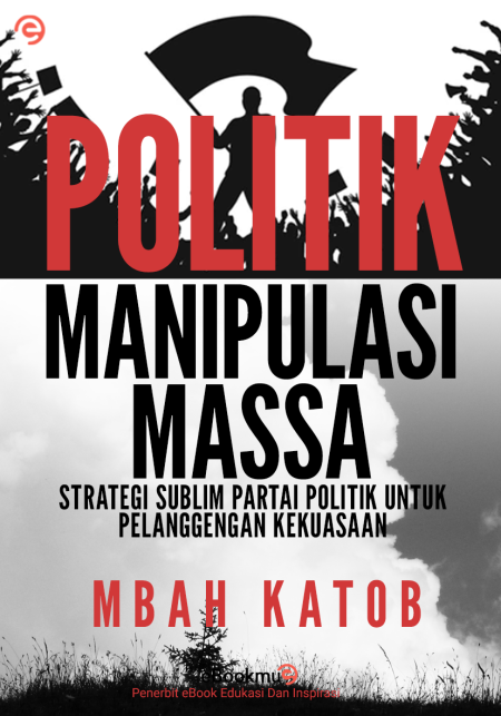 POLITIK MANIPULASI MASSA - Strategi Sublim Partai Politik Untuk Pelanggengan Kekuasaan