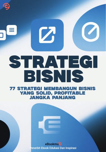 Strategi Bisnis - 77 Strategi Membangun Bisnis Yang Solid dan Profitable Jangka Panjang