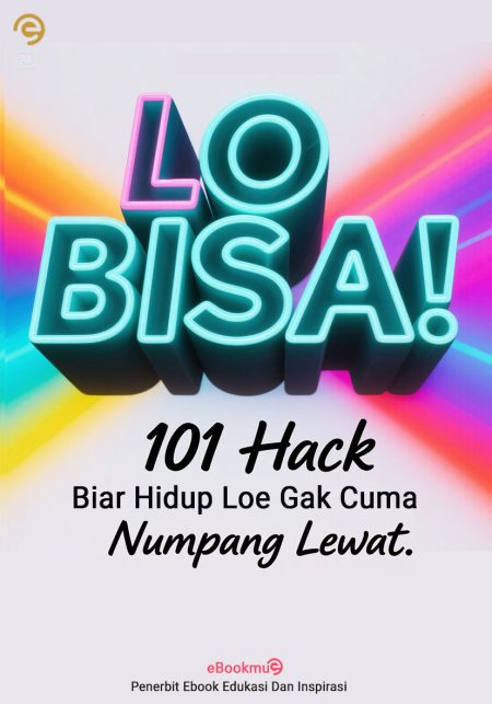 Lo Bisa! 101 Hack Biar Hidup Lo Gak Cuma Numpang Lewat