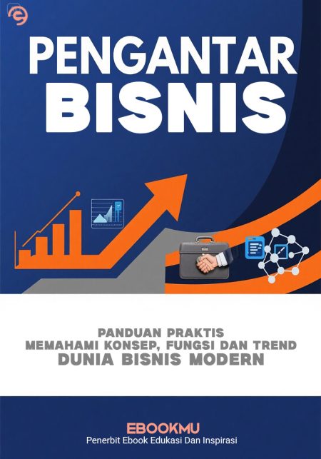 Pengantar Bisnis : Panduan praktis memahami konsep, fungsi dan trend dunia bisnis modern
