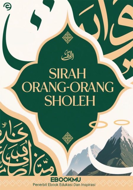 Sirah Orang-Orang Sholeh - Kisah Abadi Para Nabi, Sahabat dan Ulama Untuk Obat Hati